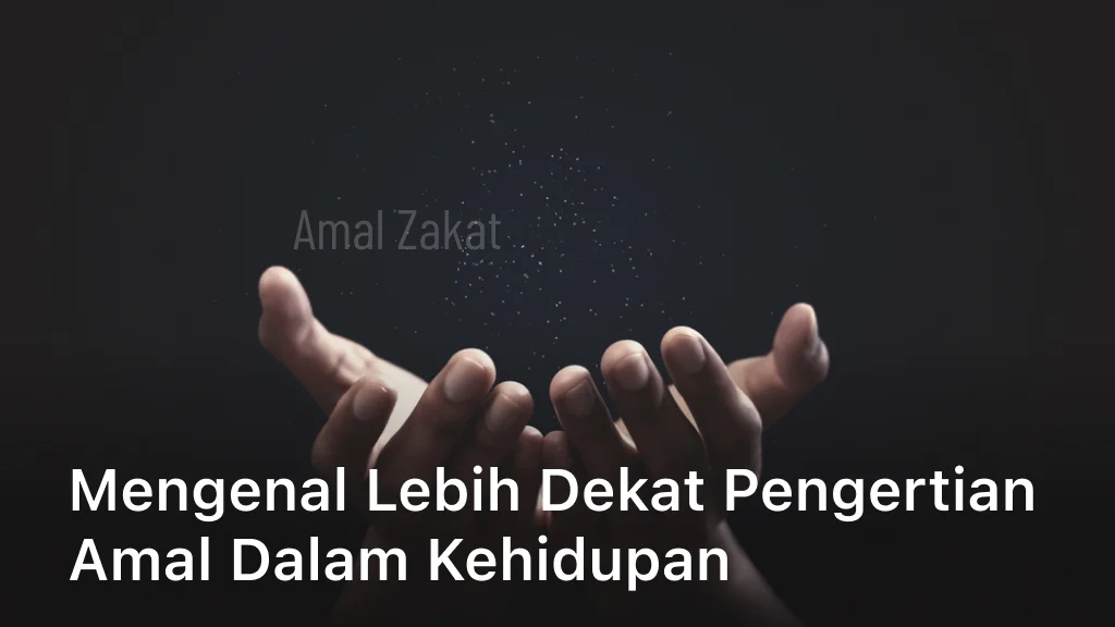 Mengenal Lebih Dekat Pengertian Amal dalam Kehidupan