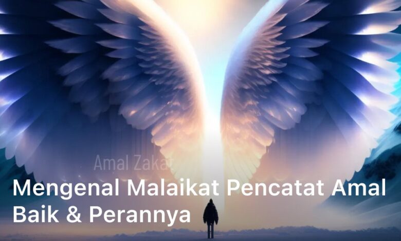 Mengenal Malaikat Pencatat Amal Baik And Perannya