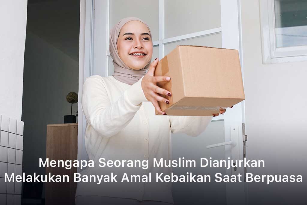 Mengapa Seorang Muslim Dianjurkan Melakukan Banyak Amal Kebaikan Saat Berpuasa