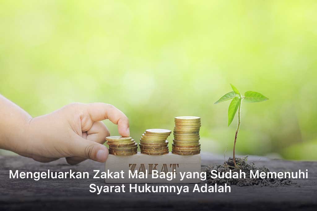 Mengeluarkan Zakat Mal Bagi yang Sudah Memenuhi Syarat Hukumnya Adalah