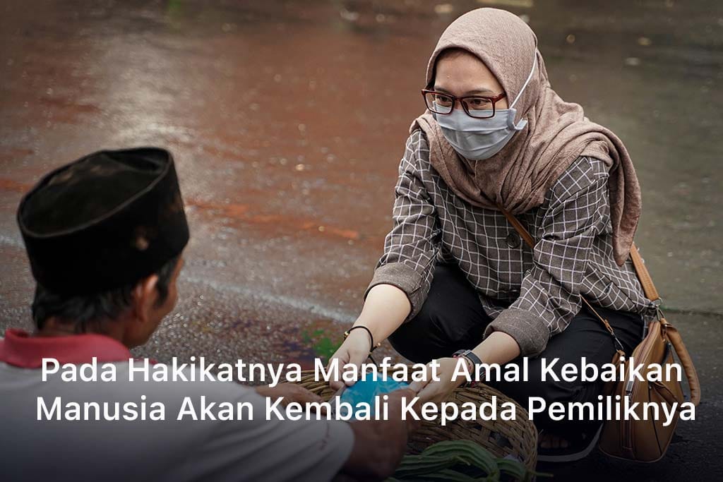 Pada Hakikatnya Manfaat Amal Kebaikan Manusia Akan Kembali Kepada Pemiliknya