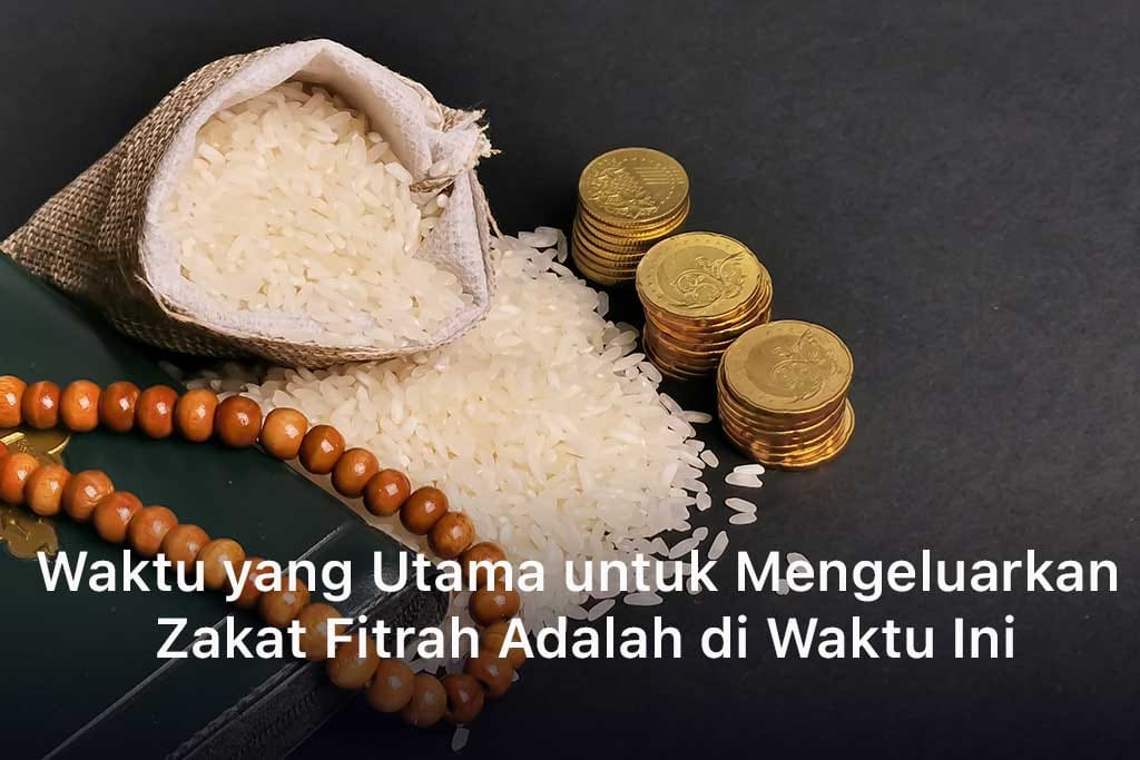 Waktu yang Utama untuk Mengeluarkan Zakat Fitrah Adalah