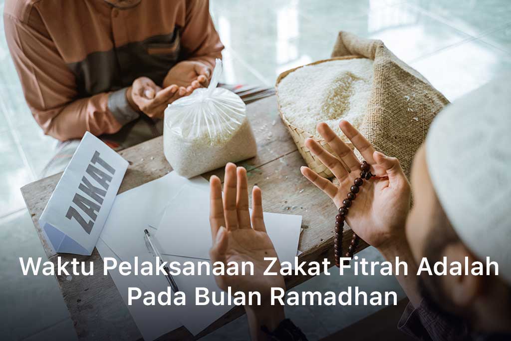 Waktu Pelaksanaan Zakat Fitrah Adalah Pada Bulan Ramadhan