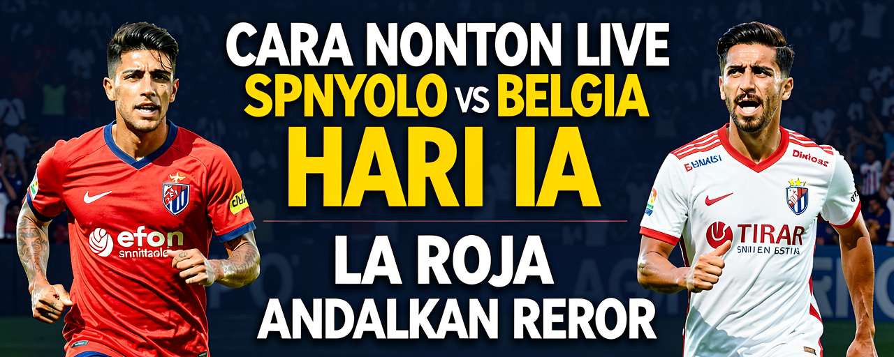 Cara Nonton Live Spanyol vs Belgia Hari Ini: La Roja Andalkan Rekor