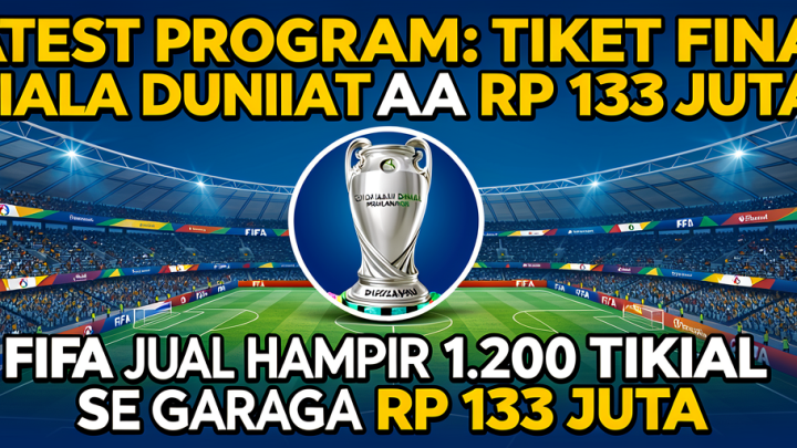 Latest Program: FIFA Jual Hampir 1.200 Tiket Final Piala Dunia Seharga Rp 133 Juta
