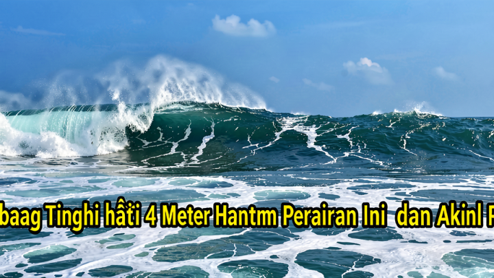 Gelombang Tinggi hingga 4 Meter Hantam Perairan Ini pada Akhir Pekan