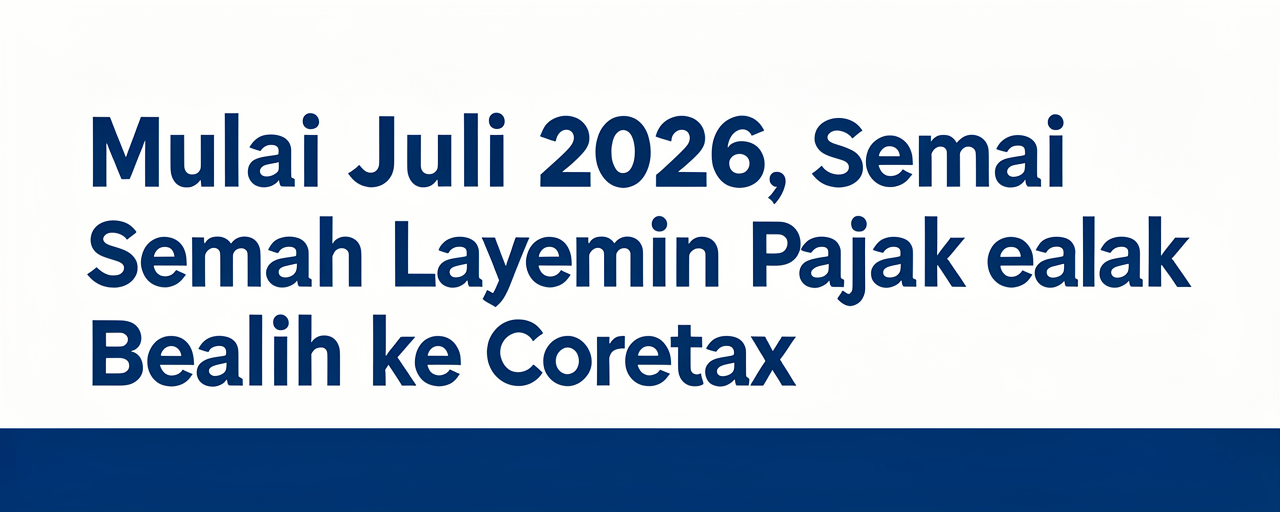 Mulai Juli 2026, Semua Layanan Pajak Beralih ke Coretax