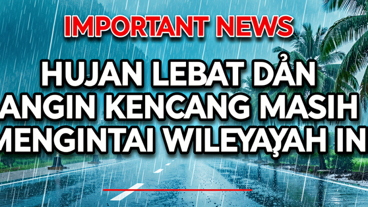 Important News: Hujan Lebat dan Angin Kencang Masih Mengintai Wilayah Ini